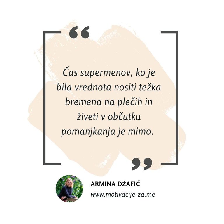 Navdihujoča misel na bež ozadju v okvirju z narekovaji: »Čas supermenov, ko je bila vrednota nositi težka bremena na plečih in živeti v občutku pomanjkanja, je mimo.« Spodaj je podpis avtorice: Armina Džafić in njena spletna stran www.motivacije-za.me. Ob podpisu je tudi fotografija Armine.