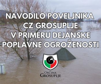 Navodilo poveljnika CZ Grosuplje v primeru dejanske poplavne ogroženosti