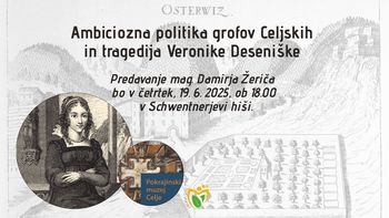 AMBICIOZNA POLITIKA GROFOV CELJSKIH IN TRAGEDIJA VERONIKE DESENIŠKE, predavanje mag. Damirja Žeriča
