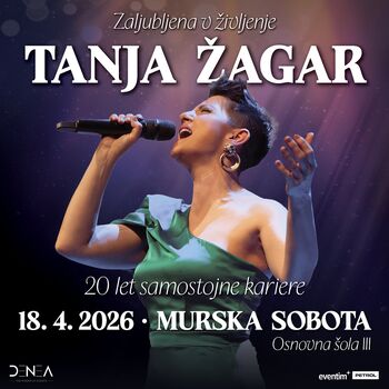 TANJA ŽAGAR – ZALJUBLJENA V ŽIVLJENJE • 18.4.2026 • Športna dvorana OŠ III Murska Sobota