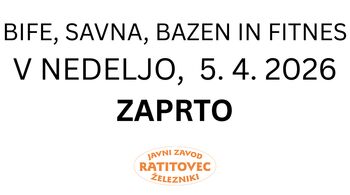 BIFE, SAVNA, BAZEN IN FITNES V NEDELJO, 5. 4. 2026 ZAPRTO BIFE, SAVNA, BAZEN IN FITNES V NEDELJO, 5. 4. 2026 ZAPRTO