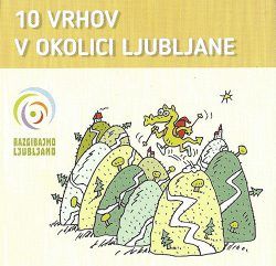 Osvojite deset vrhov v okolici Ljubljane Osvojite deset vrhov v okolici Ljubljane