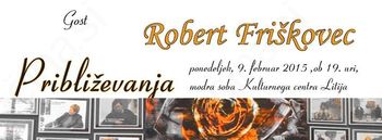 Približevanja: Robert Friškovec, 9.2.2015