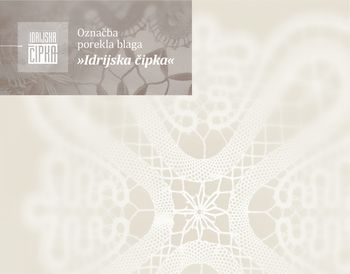 Pridobitev pravice do označevanja čipk z označbo porekla blaga "IDRIJSKA ČIPKA" Pridobitev pravice do označevanja čipk z označbo porekla blaga "IDRIJSKA ČIPKA"