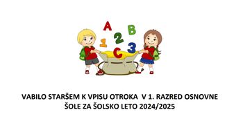 VABILO STARŠEM K VPISU OTROKA V 1. RAZRED OSNOVNE ŠOLE ZA ŠOLSKO LETO 2024/2025 VABILO STARŠEM K VPISU OTROKA V 1. RAZRED OSNOVNE ŠOLE ZA ŠOLSKO LETO 2024/2025