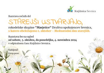 STAREJŠI USTVARJAJO - razstava del članov Društva upokojencev Sevnica, skupina Marjetice