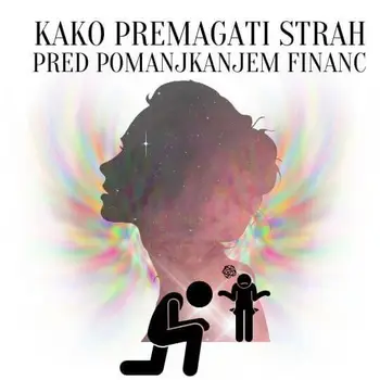 Kako premagati strah pred pomanjkanjem financ