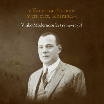 KAR USTVARIŠ OSTANE. SVETU CVET. TEBI RANE. : Vinko Möderndorfer - učitelj, politik in raziskovalec