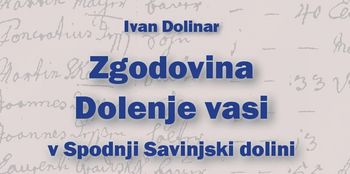 IVAN DOLINAR: ZGODOVINA DOLENJE VASI V SPODNJI SAVINJSKI DOLINI