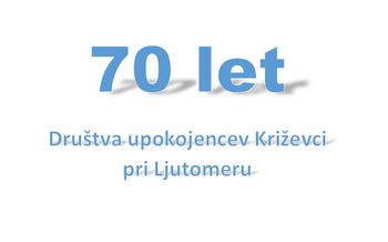 24. Občinski praznik: 70 let Društva upokojencev Križevci pri Ljutomeru