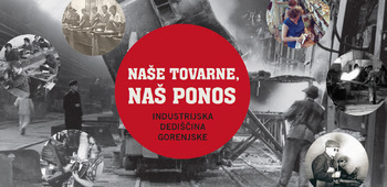 Odprtje razstave: Naše tovarne, naš ponos - industrijska dediščina Gorenjske