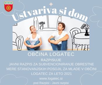 Si ustvarjate nov dom? - JAVNI RAZPIS ZA SUBVENCIONIRANJE OBRESTNE MERE STANOVANJSKIH POSOJIL ZA MLADE V OBČINI LOGATEC ZA LETO 2021 Si ustvarjate nov dom? - JAVNI RAZPIS ZA SUBVENCIONIRANJE OBRESTNE MERE STANOVANJSKIH POSOJIL ZA MLADE V OBČINI LOGATEC ZA LETO 2021