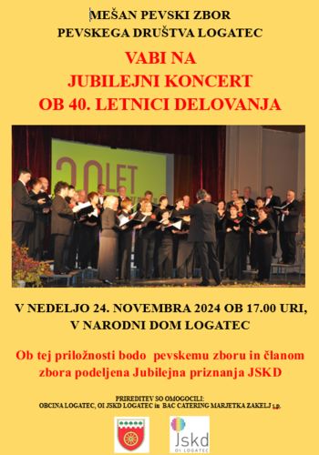 JUBILEJNI KONCERT OB 40. LETNICI MEŠANEGA PEVSKEGA ZBORA , PEVSKEGA DRUŠTVA LOGATEC