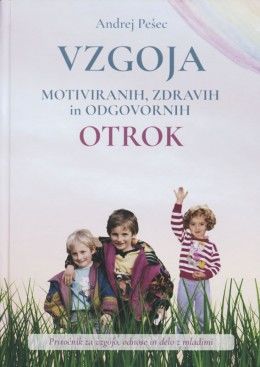 Vzgoja motiviranih, zdravih in odgovornih otrok (Andrej Pešec)