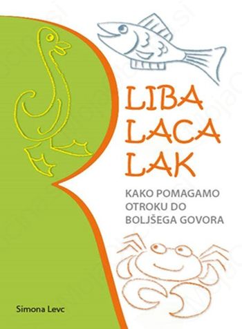 Knjižna novost - LIBA LACA LAK - Kako pomagamo otroku do boljšega govora Knjižna novost - LIBA LACA LAK - Kako pomagamo otroku do boljšega govora