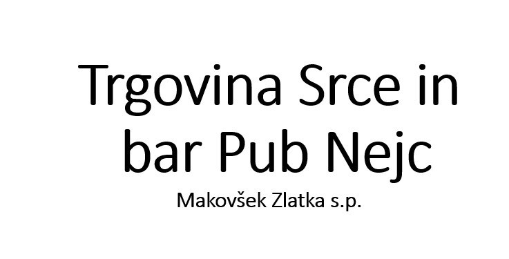 TRGOVINA SRCE IN BAR PUB NEJC, ZLATA MAKOVŠEK S.P.