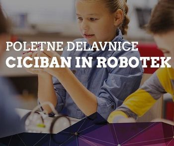 PRIJAVE NA POLETNE DELAVNICE "CICIBAN IN ROBOTEK"  2022 SO ODPRTE